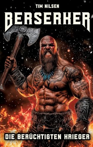 Berserker - Die berüchtigten Krieger: Die mystischen Kämpfer der nordischen Mythologie und ihre ewige Legende (Nordische Mythologie) von tredition