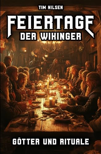 Feiertage der Wikinger - Götter und Rituale: Mythen, Opfer und Gemeinschaft im hohen Norden - Die spirituellen Bräuche einer stolzen Kultur (Nordische Mythologie, Band 10)