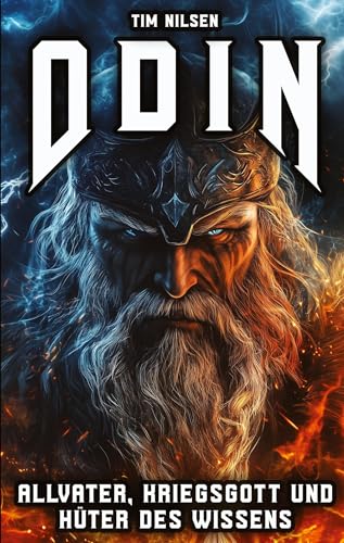 Odin - Allvater, Kriegsgott und Hüter des Wissens: Die Legende des mächtigsten Gottes der nordischen Mythologie (Nordische Mythologie)