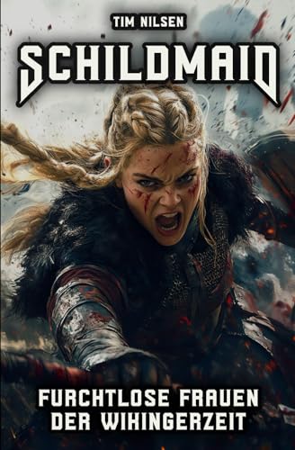 Schildmaid - Furchtlose Frauen der Wikingerzeit: Mythos und Realität nordischer Heldinnen (Nordische Mythologie, Band 9)