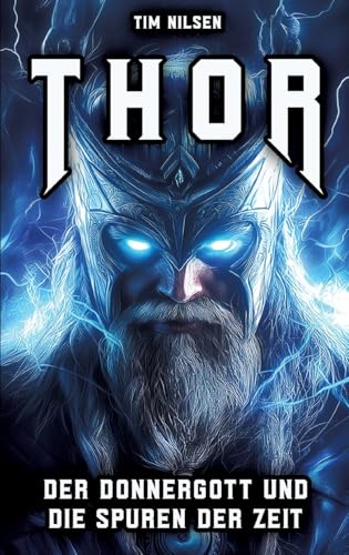 Thor - Der Donnergott und die Spuren der Zeit: Die Mythen, Legenden und der kulturelle Einfluss des nordischen Kriegergottes von den Wikingerzeiten bis heute (Nordische Mythologie) von tredition