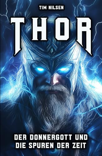 Thor - Der Donnergott und die Spuren der Zeit: Die Mythen, Legenden und der kulturelle Einfluss des nordischen Kriegergottes von den Wikingerzeiten bis heute (Nordische Mythologie, Band 13) von Independently published