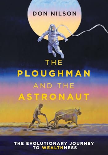 The Ploughman and the Astronaut: The Evolutionary Journey to WealthNess von FriesenPress