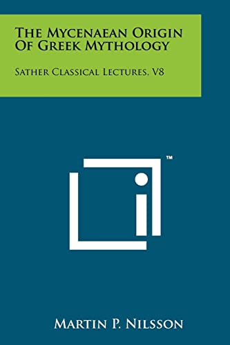 The Mycenaean Origin Of Greek Mythology: Sather Classical Lectures, V8 von Literary Licensing, LLC