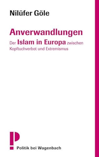 Anverwandlungen: Der Islam in Europa zwischen Kopftuchverbot und Extremismus von Wagenbach