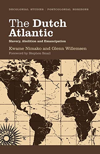 The Dutch Atlantic: Slavery, Abolition and Emancipation (Decolonial Studies, Postcolonial Horizons)