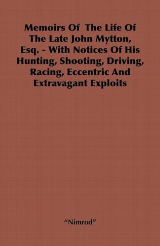 Memoirs of the Life of the Late John Mytton, Esq. - With Notices of His Hunting, Shooting, Driving, Racing, Eccentric and Extravagant Exploits von Read Country Book