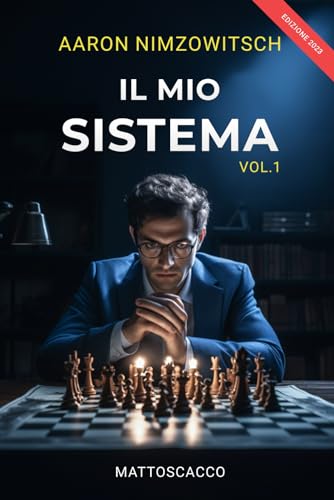 Il mio Sistema (Edizione 2023 | Vol.1): Il Libro di Scacchi più Completo di sempre con Principi, Aperture, Tattiche e Strategie per diventare un Giocatore Professionista
