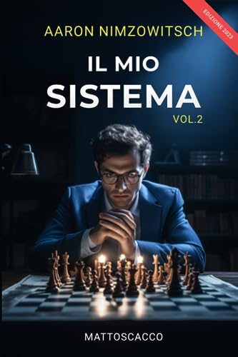 Il mio Sistema (Edizione 2023 | Vol.2): Il Libro di Scacchi più Completo di sempre con Principi, Aperture, Tattiche e Strategie per diventare un Giocatore Professionista