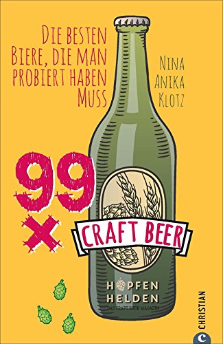 Craft Beer Guide: 99 x Craft Beer. Die besten Biere, die man probiert haben muss. Von Hopfenhelden-Bloggerin und Biersommelière Nina Anika Klotz. Ein Craft-Beer-Führer für Aficionados und Einsteiger. von Christian