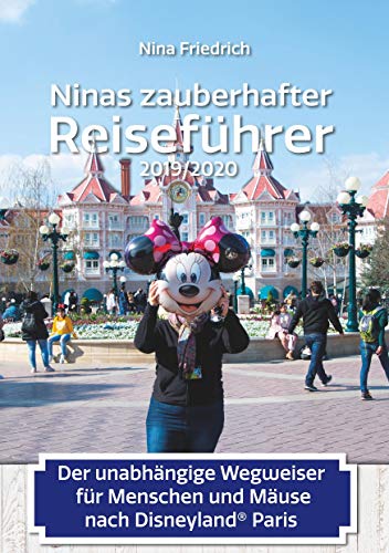 Ninas zauberhafter Reiseführer: Der unabhängige Wegweiser für Menschen und Mäuse nach Disneyland© Paris: Der unabhängige Wegweiser für Menschen und Mäuse nach Disneyland Paris 2019/2020