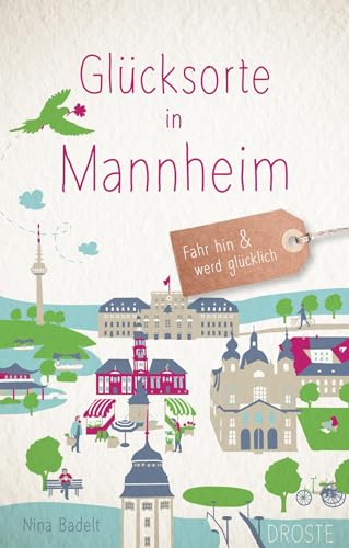 Glücksorte in Mannheim: Fahr hin & werd glücklich: Fahr hin und werd glücklich von Droste Verlag