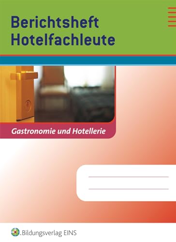 Berichtsheft Hotelfachleute: Arbeitsheft: Gastronomie und Hotellerie. Arbeitsheft (Berichtshefte Hotel- und Gastgewerbe) von Bildungsverlag Eins GmbH