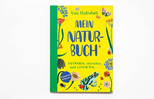 Mein Naturbuch - Erforschen, Entdecken und Gestalten (überarbeitete Neuauflage): Zeichnen, ausmalen und gestalten...