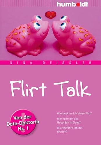 Flirt Talk. Wie beginne ich einen Flirt? Wie halte ich das Gespräch in Gang? Wie verführe ich mit Worten? Von der Date-Doktorin Nr. 1. Mit Audio-Workshop von humboldt / Schluetersche