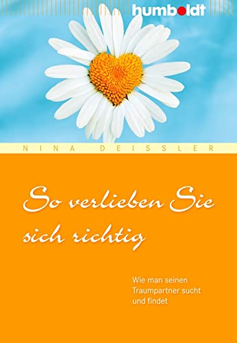 So verlieben Sie sich richtig: Wie man seinen Traumpartner sucht und findet (humboldt - Psychologie & Lebensgestaltung) von Humboldt Verlag