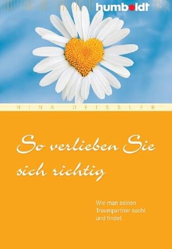 So verlieben Sie sich richtig: Wie man seinen Traumpartner sucht und findet (humboldt - Psychologie & Lebensgestaltung)