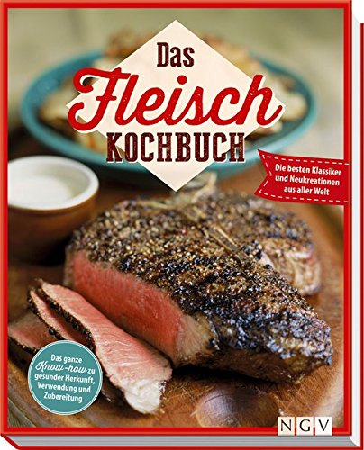 Das Fleisch-Kochbuch: Die besten Klassiker und Neukreationen aus aller Welt. Das ganze Know-how zu gesunder Herkunft, Verwendung und Zubereitung von Naumann & Göbel