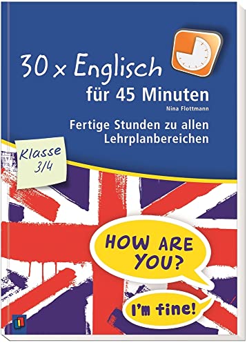 30 x Englisch für 45 Minuten – Klasse 3/4: Fertige Stunden zu allen Lehrplanbereichen
