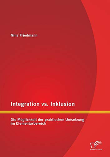 Integration vs. Inklusion: Die Möglichkeit der praktischen Umsetzung im Elementarbereich von Diplomica Verlag