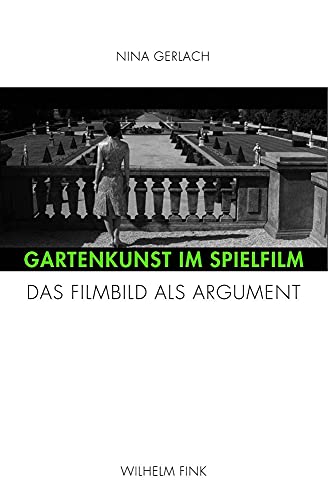 Gartenkunst im Spielfilm. Das Filmbild als Argument