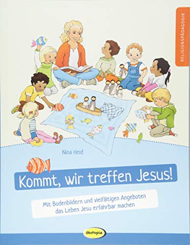 Kommt, wir treffen Jesus!: Mit Bodenbildern und vielfältigen Angeboten das Leben Jesu erfahrbar machen