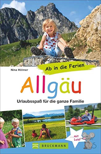 Bruckmann Reiseführer: Ab in die Ferien Allgäu. 67x Urlaubsspaß für die ganze Familie. Ein Familienreiseführer mit Insidertipps für den perfekten Urlaub mit Kindern. Bruckmann Reiseführer: Ab in die Ferien Allgäu. 67x Urlaubsspaß für die ganze Familie. Ein Familienreiseführer mit Insidertipps für den perfekten Urlaub mit Kindern.