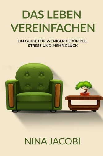Das Leben vereinfachen: Ein Guide für weniger Gerümpel, Stress und mehr Glück von CreateSpace Independent Publishing Platform