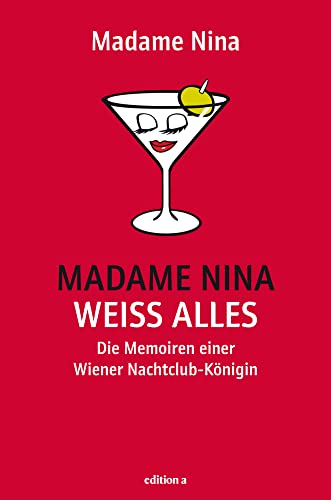 Madame Nina weiß alles: Die Memoiren einer Wiener Nachtclub-Königin