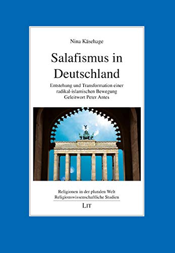 Salafismus in Deutschland: Entstehung und Transformation einer radikal-islamischen Bewegung. Geleitwort Peter Antes von Lit Verlag