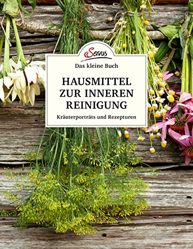 Das kleine Buch: Hausmittel zur inneren Reinigung: Kräuterporträts und Rezepturen