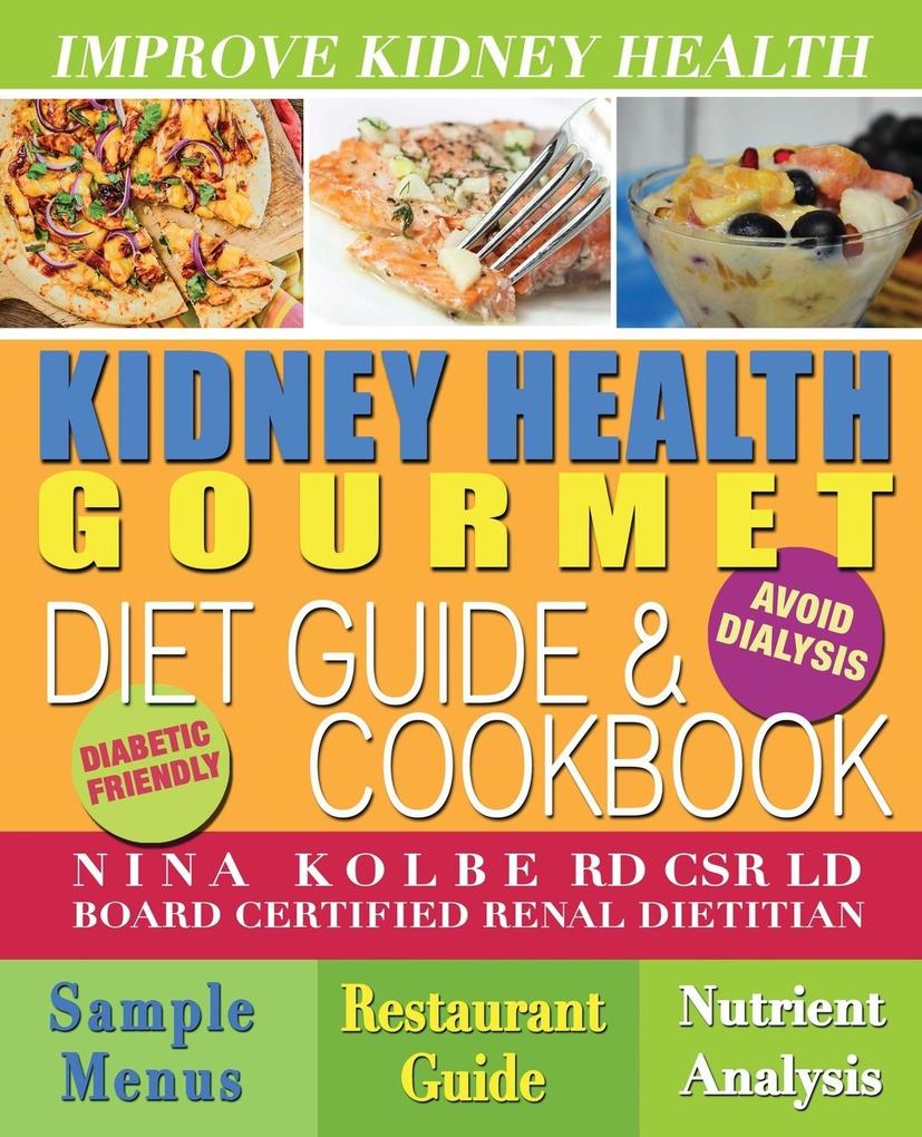 Kidney Health Gourmet Diet Guide & Cookbook von Nina Kolbe