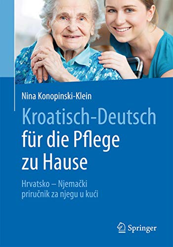 Kroatisch - Deutsch für die Pflege zu Hause: Hrvatsko - Njemački – priručnik za njegu u kući (Kroatisch - Deutsch fur die Pflege zu Hause: Hrvatsko - Njemacki - Prirucnik za Njegu u Kuci) von Springer