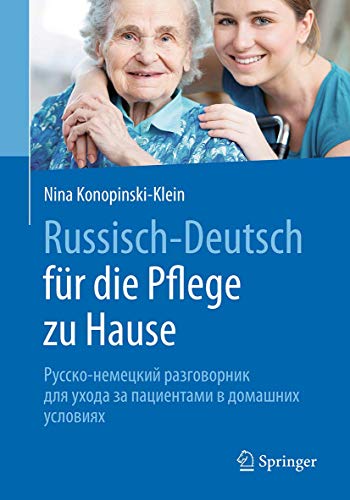Russisch - Deutsch für die Pflege zu Hause: Русско-немецкий разговорник для ухода за пациентами в домашних условиях Russisch - Deutsch für die Pflege zu Hause: Русско-немецкий разговорник для ухода за пациентами в домашних условиях