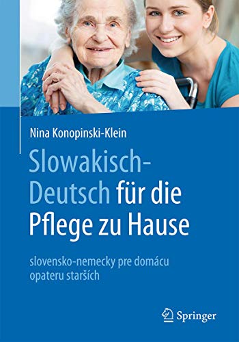 Slowakisch-Deutsch für die Pflege zu Hause: slovensko-nemecky pre domácu opateru starších (Slowakisch-Deutsch fur die Pflege zu Hause: Slovensky a Nemecky Pre Domace Opatrovanie Starsich) von Springer