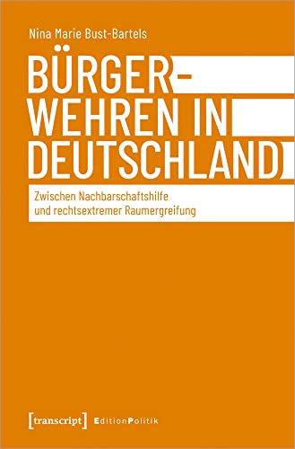 Bürgerwehren in Deutschland: Zwischen Nachbarschaftshilfe und rechtsextremer Raumergreifung (Edition Politik, Bd. 117) von transcript Verlag