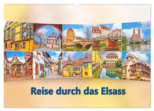 Reise durch das Elsass (Wandkalender 2024 DIN A2 quer), CALVENDO Monatskalender: Straßburg, Riquewihr, Eguisheim und Colmar sind immer eine Reise wert. (CALVENDO Orte)