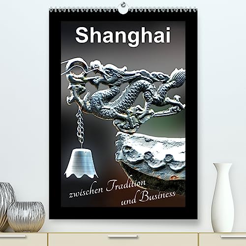 Shanghai zwischen Tradition und Business (hochwertiger Premium Wandkalender 2024 DIN A2 hoch), Kunstdruck in Hochglanz