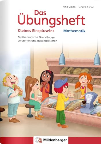 Das Übungsheft Mathematik - Kleines Einspluseins: Mathematische Grundlagen verstehen und automatisieren (Übungshefte Mathe allgemein)