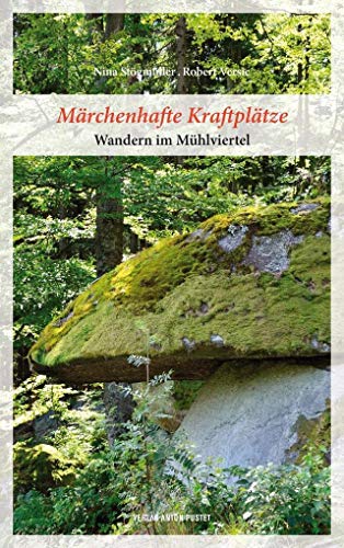 Märchenhafte Kraftplätze: Wandern im Mühlviertel von Pustet Anton