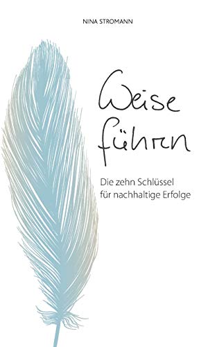Weise führen: Die zehn Schlüssel für nachhaltige Erfolge