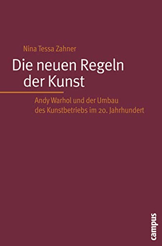 Die neuen Regeln der Kunst: Andy Warhol und der Umbau des Kunstbetriebs im 20. Jahrhundert von Campus Verlag GmbH
