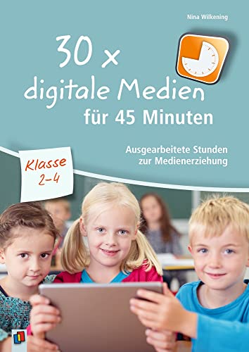 30 x digitale Medien für 45 Minuten – Klasse 2-4: Ausgearbeitete Stunden zur Medienerziehung 30 x digitale Medien für 45 Minuten – Klasse 2-4: Ausgearbeitete Stunden zur Medienerziehung