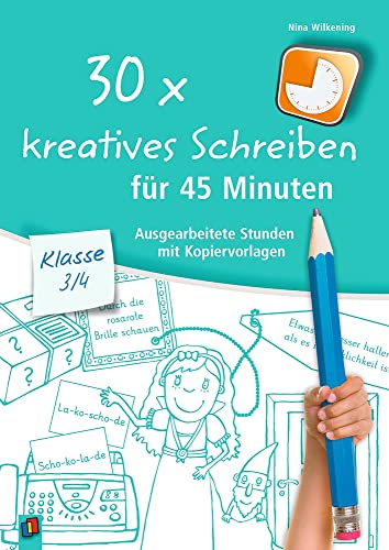 30 x kreatives Schreiben für 45 Minuten – Klasse 3/4: Ausgearbeitete Stunden mit Kopiervorlagen von Verlag An Der Ruhr