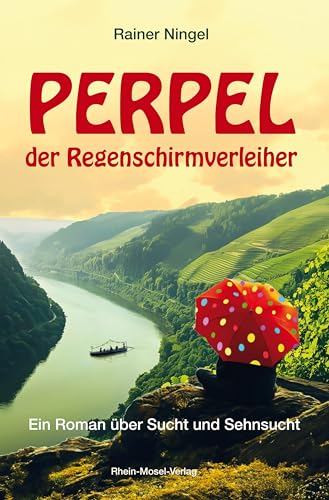 Perpel der Regenschirmverleiher: Ein Roman über Sucht und Sehnsucht von Rhein-Mosel-Verlag