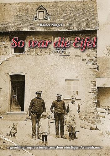 So war die Eifel: gereimte Impressionen aus dem einstigen Armenhaus