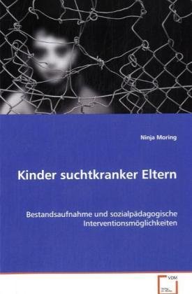 Kinder suchtkranker Eltern: Bestandsaufnahme und sozialpädagogischeInterventionsmöglichkeiten