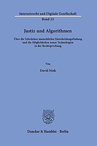 Justiz und Algorithmen.: Über die Schwächen menschlicher Entscheidungsfindung und die Möglichkeiten neuer Technologien in der Rechtsprechung. (Internetrecht und Digitale Gesellschaft) von Duncker & Humblot GmbH