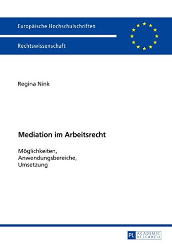 Mediation im Arbeitsrecht: Möglichkeiten, Anwendungsbereiche, Umsetzung (Europäische Hochschulschriften Recht, Band 5797)