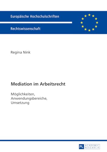 Mediation im Arbeitsrecht: Möglichkeiten, Anwendungsbereiche, Umsetzung (Europäische Hochschulschriften Recht, Band 5797)